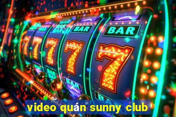 video quán sunny club