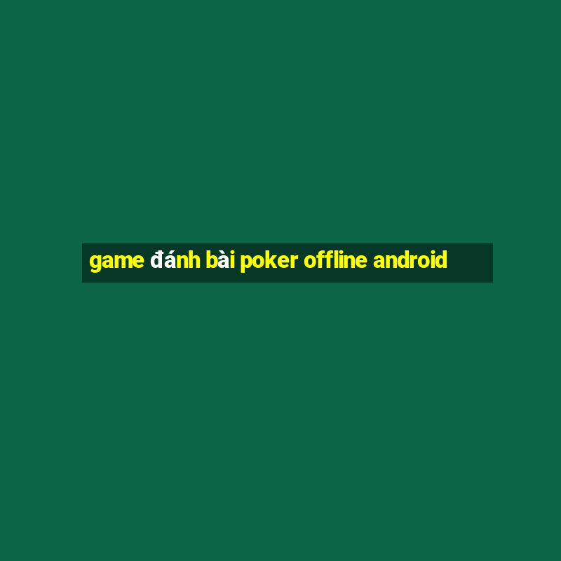 game đánh bài poker offline android