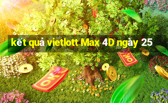 kết quả vietlott Max 4D ngày 25