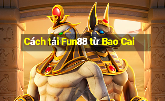 Cách tải Fun88 từ Bao Cai