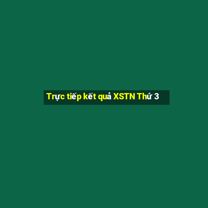 Trực tiếp kết quả XSTN Thứ 3