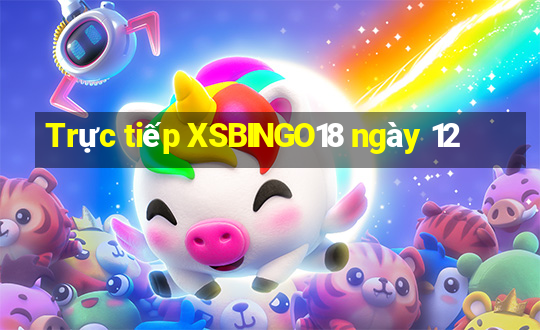 Trực tiếp XSBINGO18 ngày 12