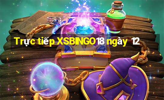 Trực tiếp XSBINGO18 ngày 12