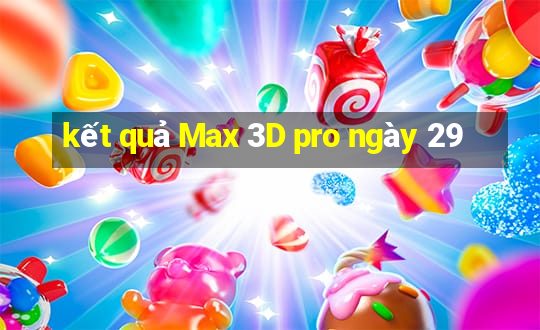 kết quả Max 3D pro ngày 29