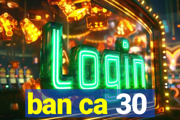 ban ca 30