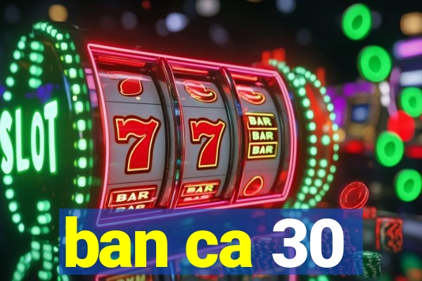 ban ca 30