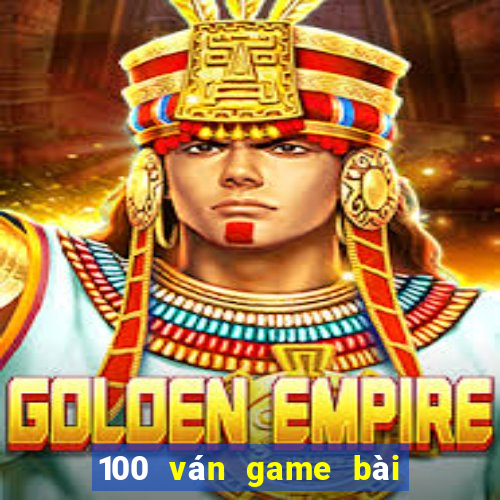 100 ván game bài thắng 2021