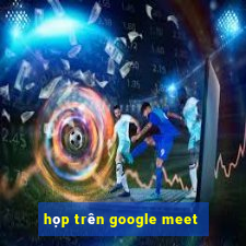 họp trên google meet