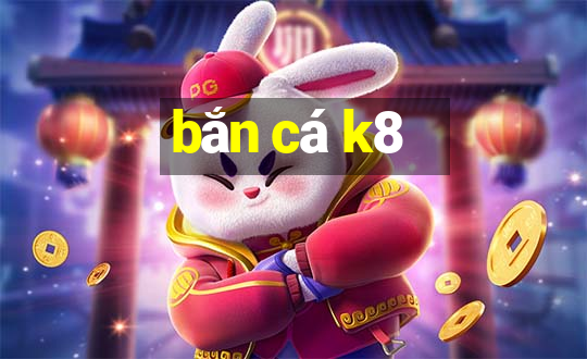 bắn cá k8