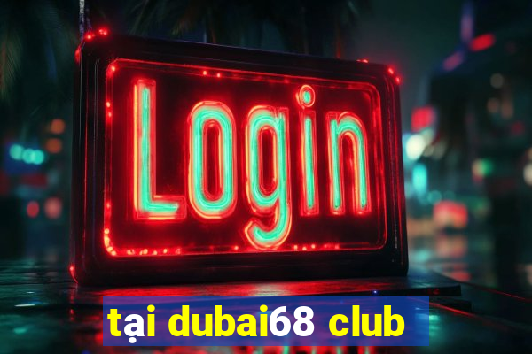 tại dubai68 club