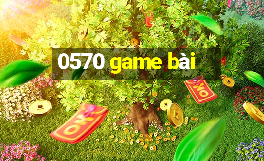 0570 game bài