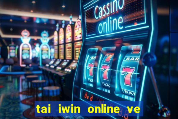 tai iwin online ve dien thoai