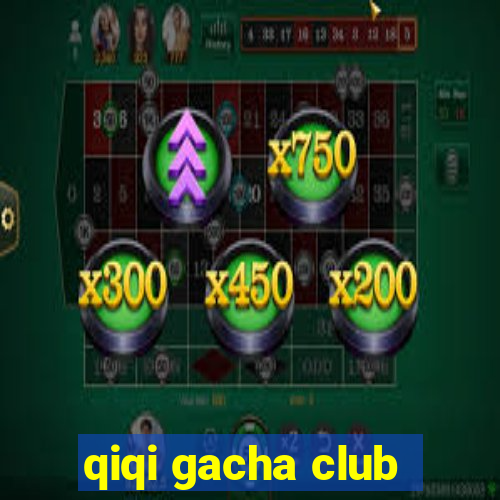 qiqi gacha club