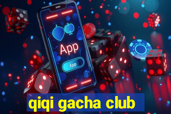 qiqi gacha club