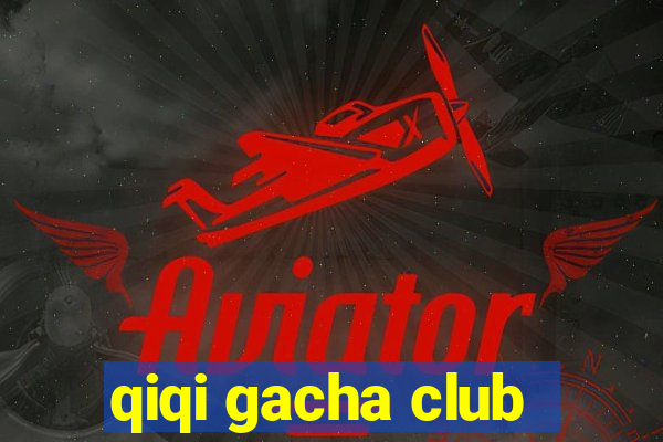 qiqi gacha club