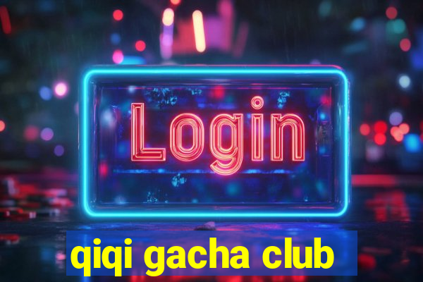 qiqi gacha club