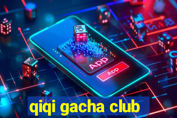 qiqi gacha club