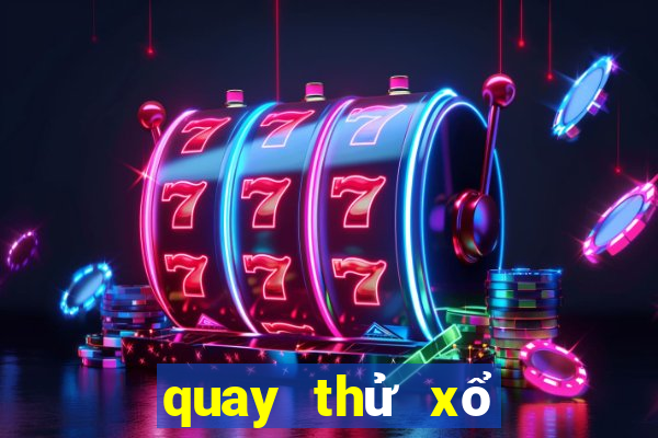 quay thử xổ số miền trung thứ tư