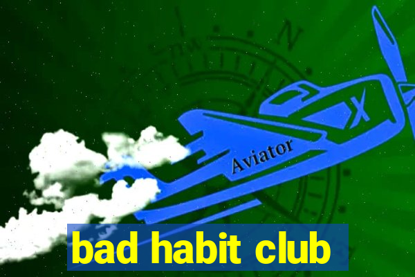 bad habit club