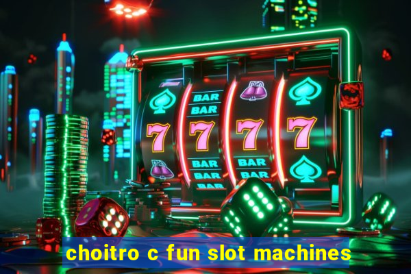 choitro c fun slot machines