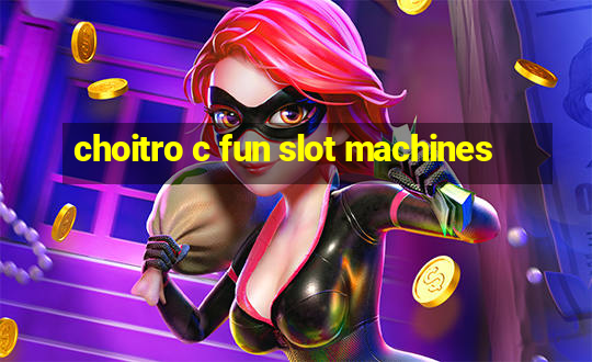 choitro c fun slot machines