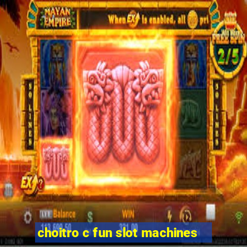 choitro c fun slot machines