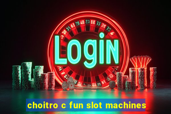 choitro c fun slot machines