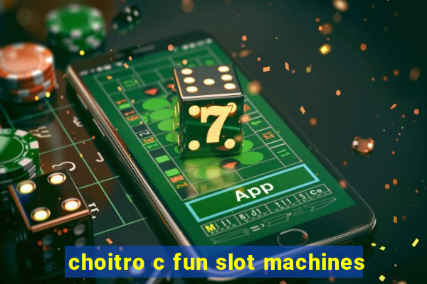 choitro c fun slot machines