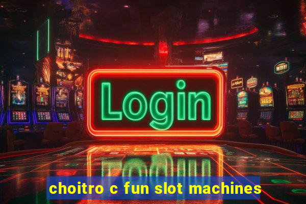 choitro c fun slot machines