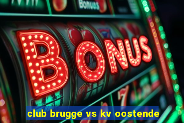 club brugge vs kv oostende