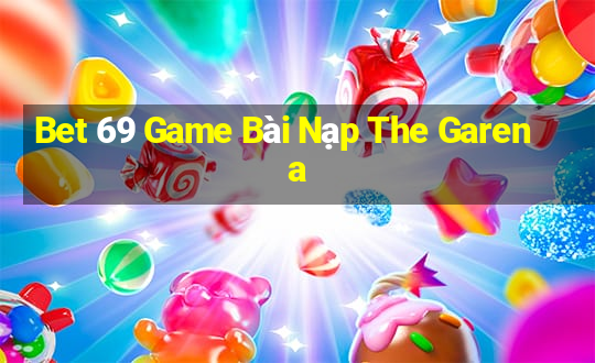 Bet 69 Game Bài Nạp The Garena