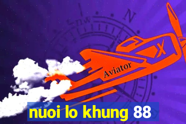 nuoi lo khung 88