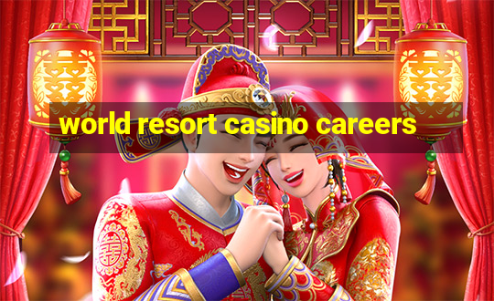 world resort casino careers