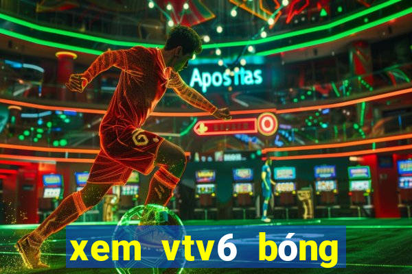 xem vtv6 bóng đá trực tuyến