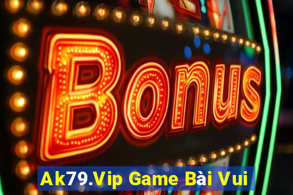 Ak79.Vip Game Bài Vui