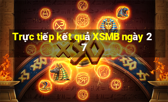 Trực tiếp kết quả XSMB ngày 27