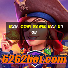 B29. Com Game Bài E168