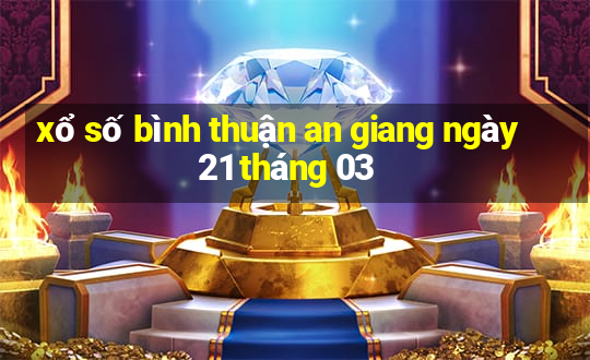 xổ số bình thuận an giang ngày 21 tháng 03