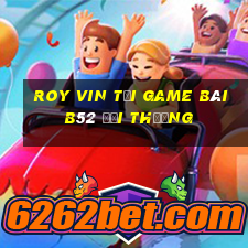 Roy Vin Tại Game Bài B52 Đổi Thưởng