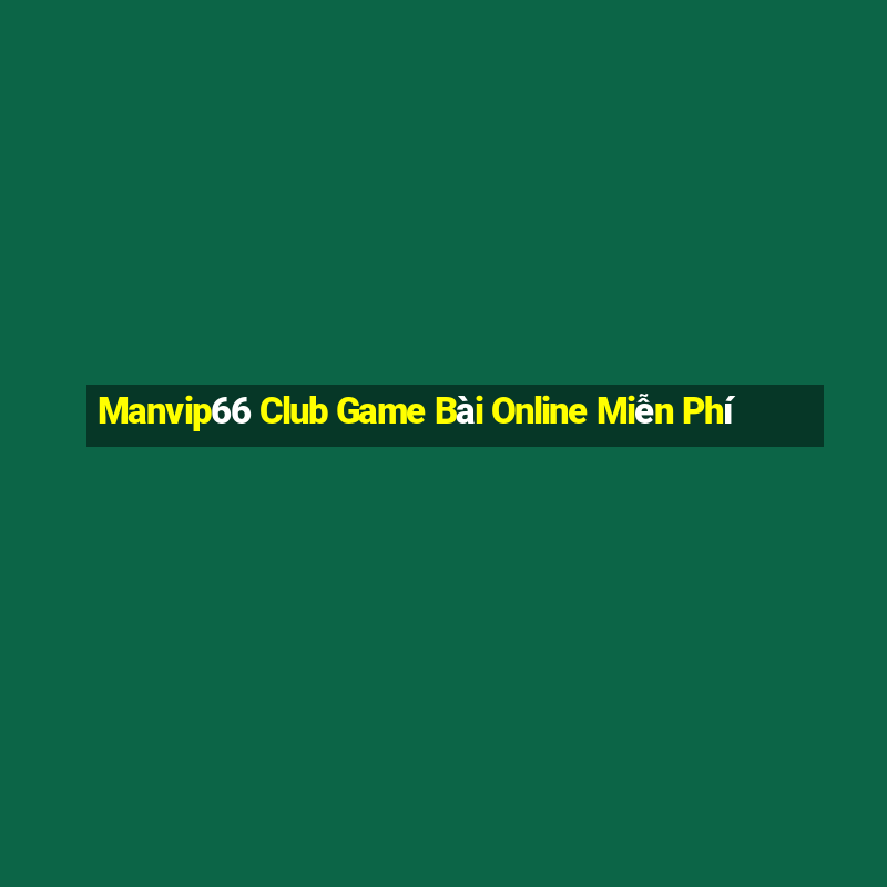 Manvip66 Club Game Bài Online Miễn Phí