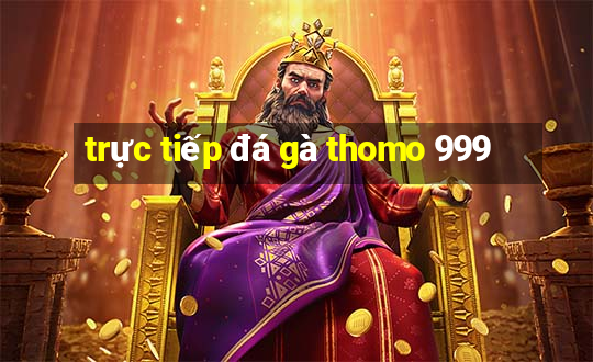 trực tiếp đá gà thomo 999