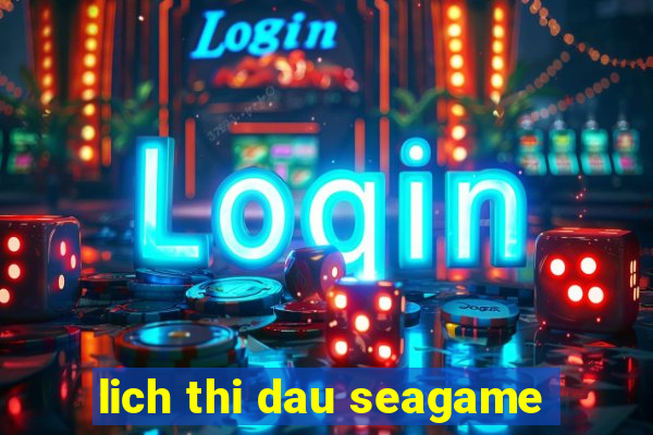 lich thi dau seagame