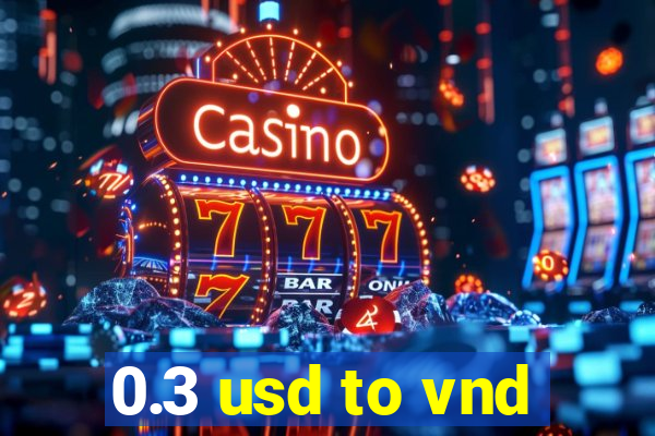 0.3 usd to vnd