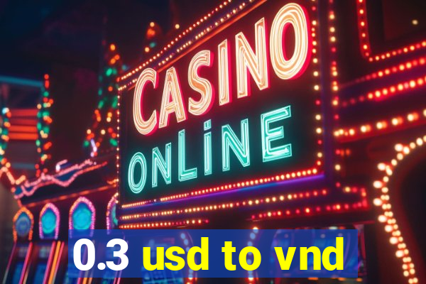 0.3 usd to vnd