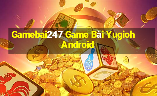 Gamebai247 Game Bài Yugioh Android