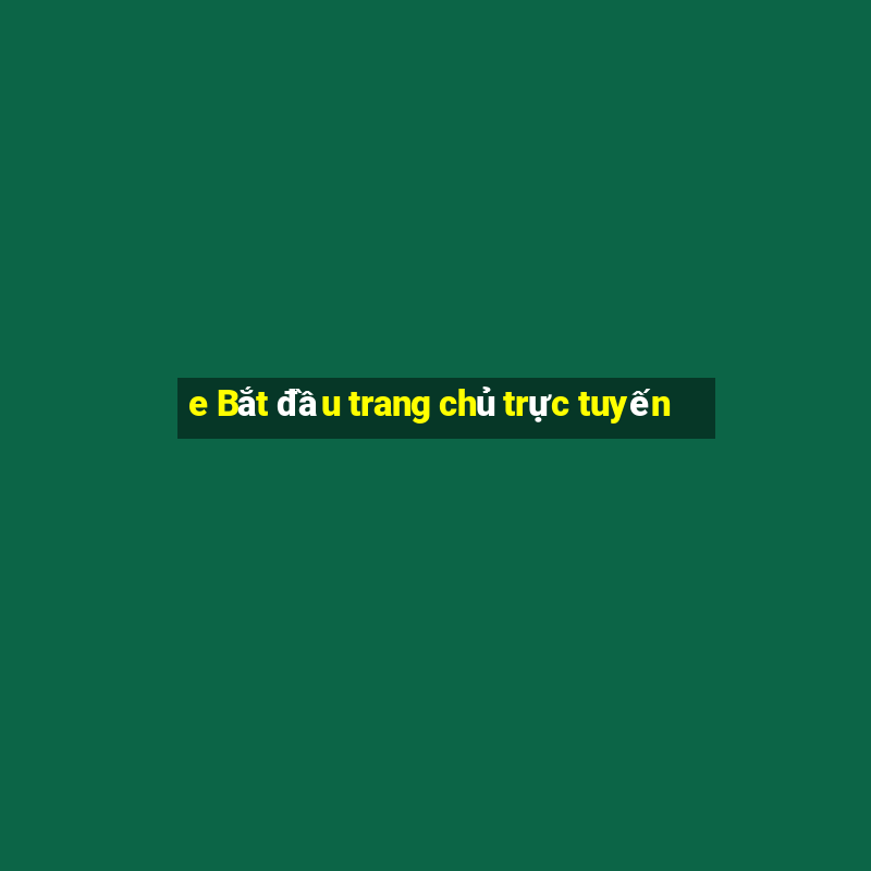 e Bắt đầu trang chủ trực tuyến