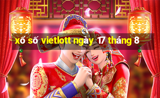 xổ số vietlott ngày 17 tháng 8