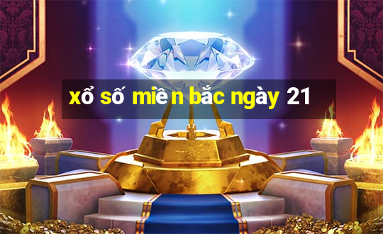 xổ số miền bắc ngày 21