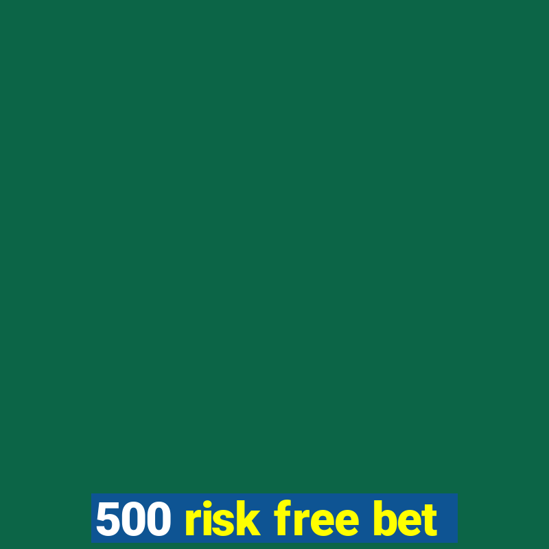 500 risk free bet