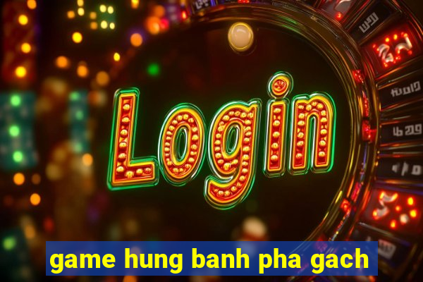 game hung banh pha gach